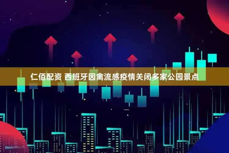 仁佰配资 西班牙因禽流感疫情关闭多家公园景点